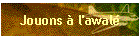 Jouons  l'awal